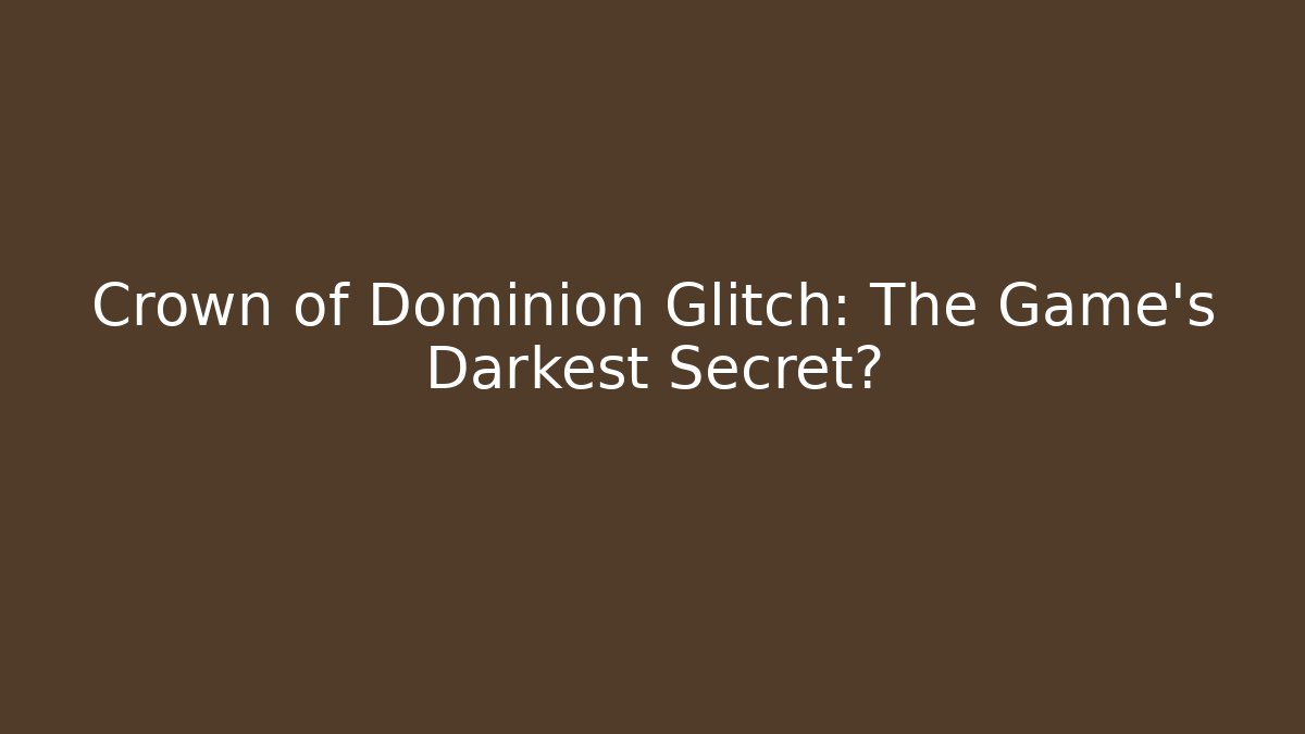 Crown of Dominion Glitch: The Game's Darkest Secret?