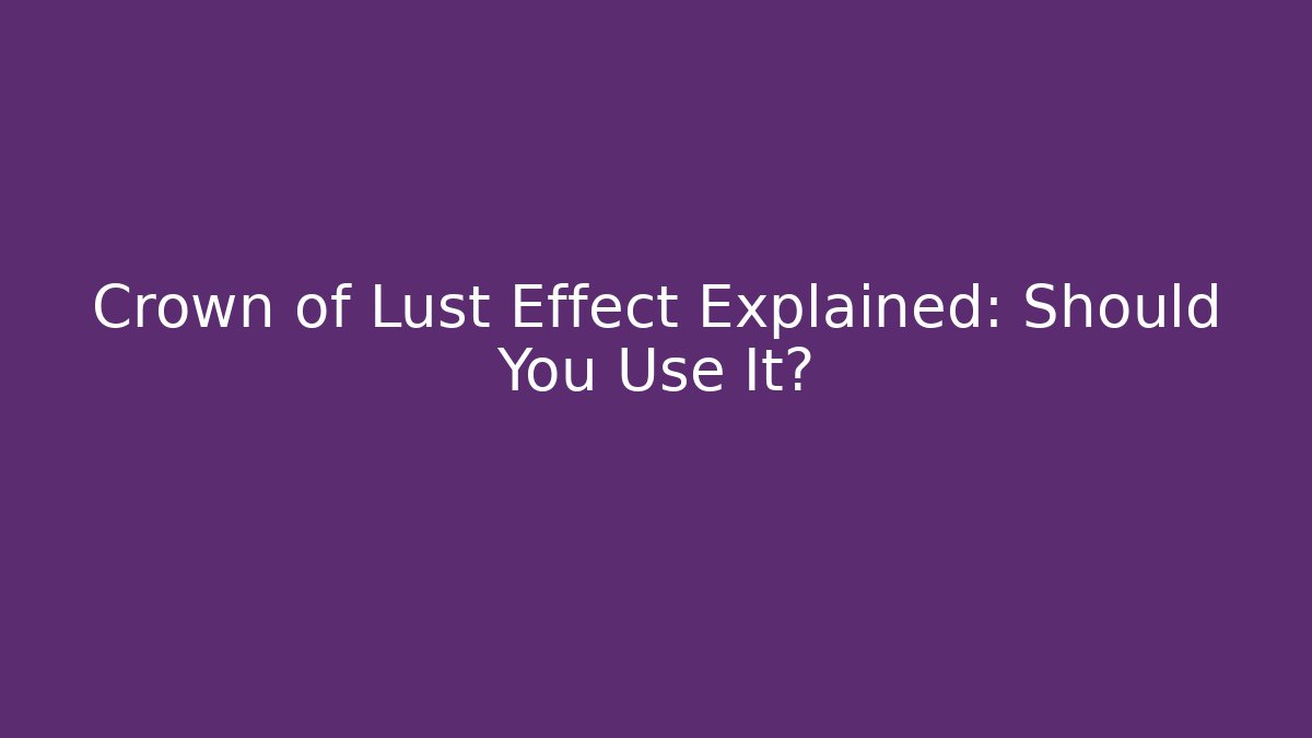 Crown of Lust Effect Explained: Should You Use It?