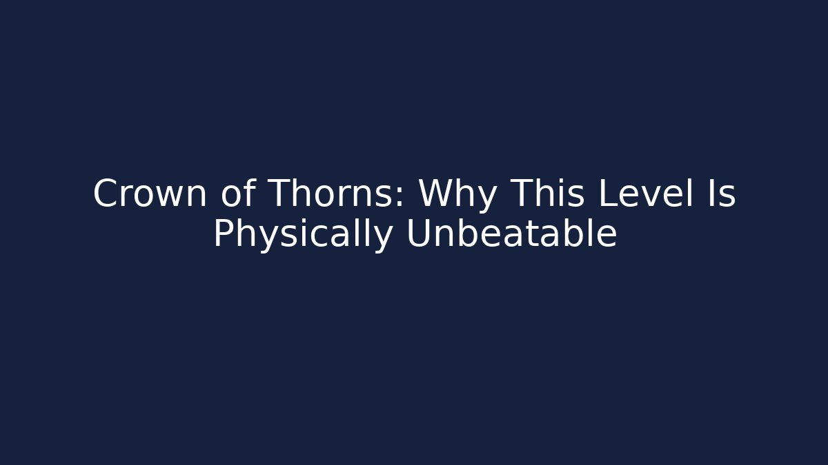 Crown of Thorns: Why This Level Is Physically Unbeatable