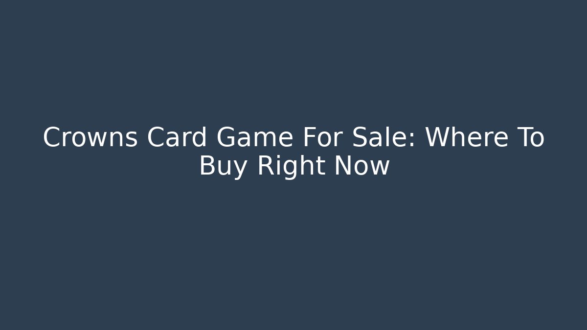 Crowns Card Game For Sale: Where To Buy Right Now