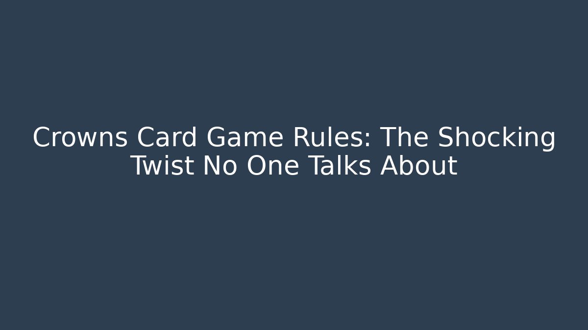 Crowns Card Game Rules: The Shocking Twist No One Talks About - Critter Realm