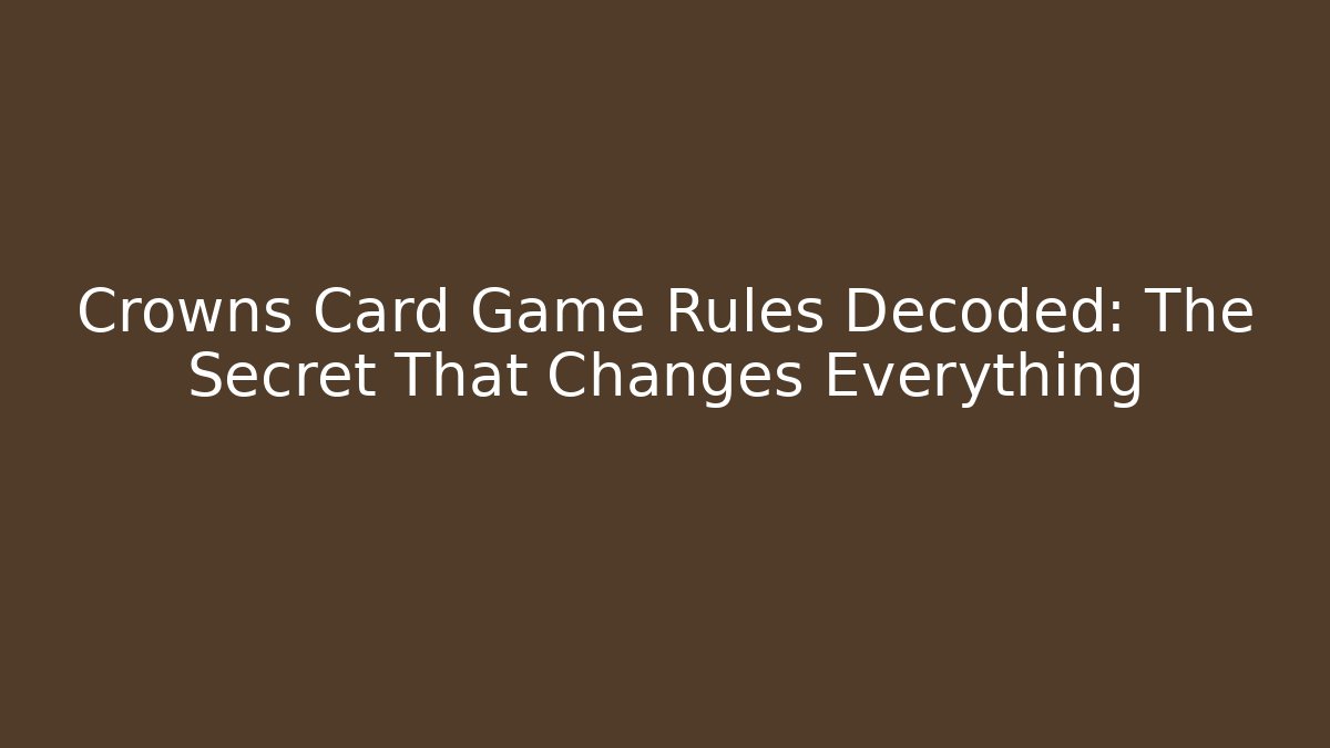 Crowns Card Game Rules Decoded: The Secret That Changes Everything
