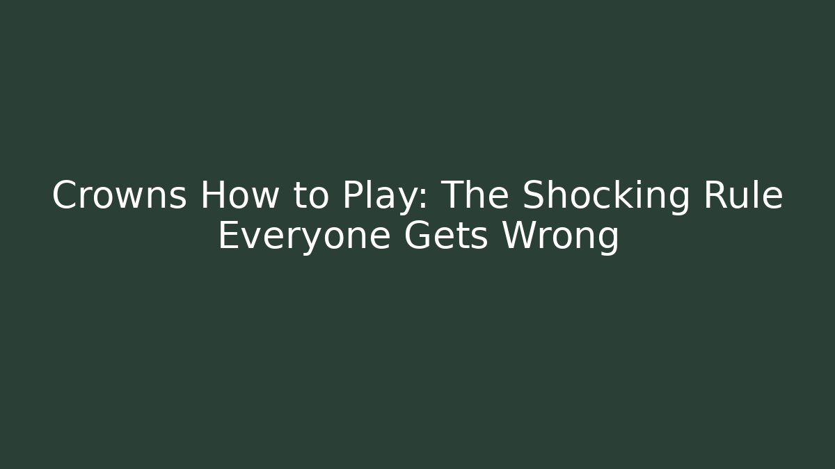 Crowns How to Play: The Shocking Rule Everyone Gets Wrong