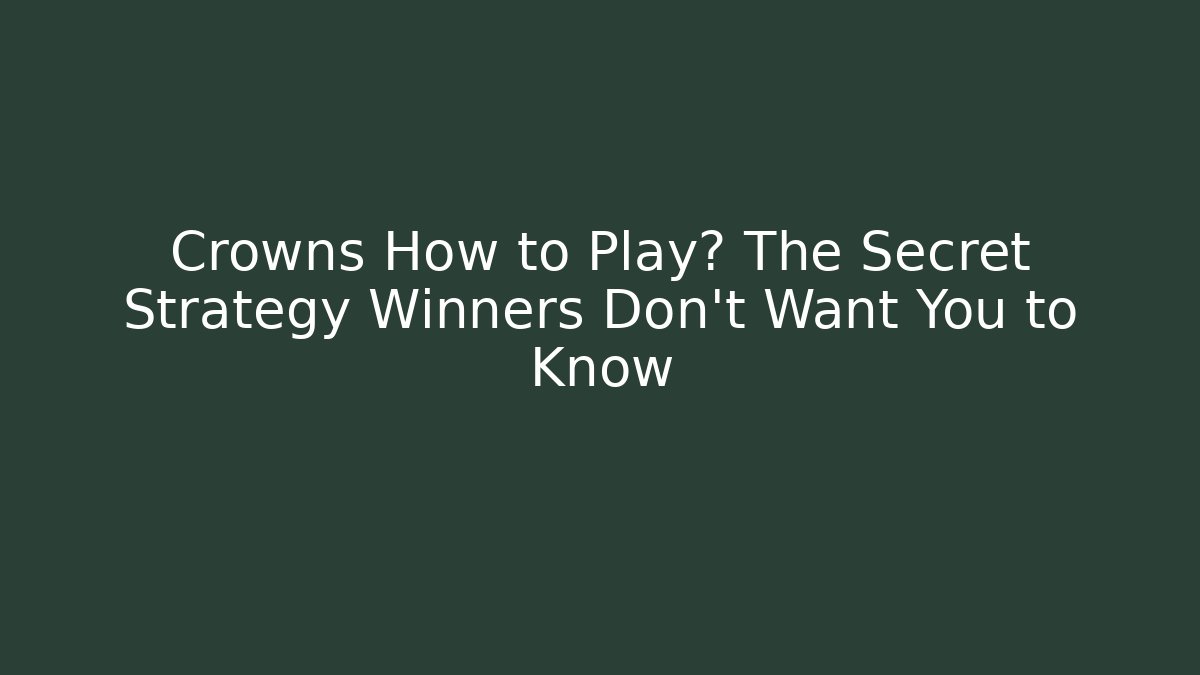 Crowns How to Play? The Secret Strategy Winners Don't Want You to Know