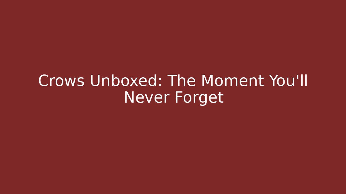 Crows Unboxed: The Moment You'll Never Forget - Critter Realm