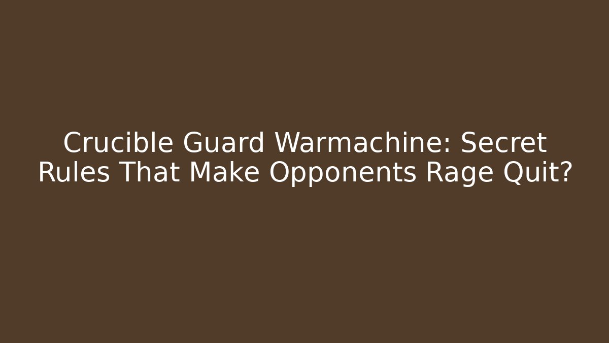 Crucible Guard Warmachine: Secret Rules That Make Opponents Rage Quit?