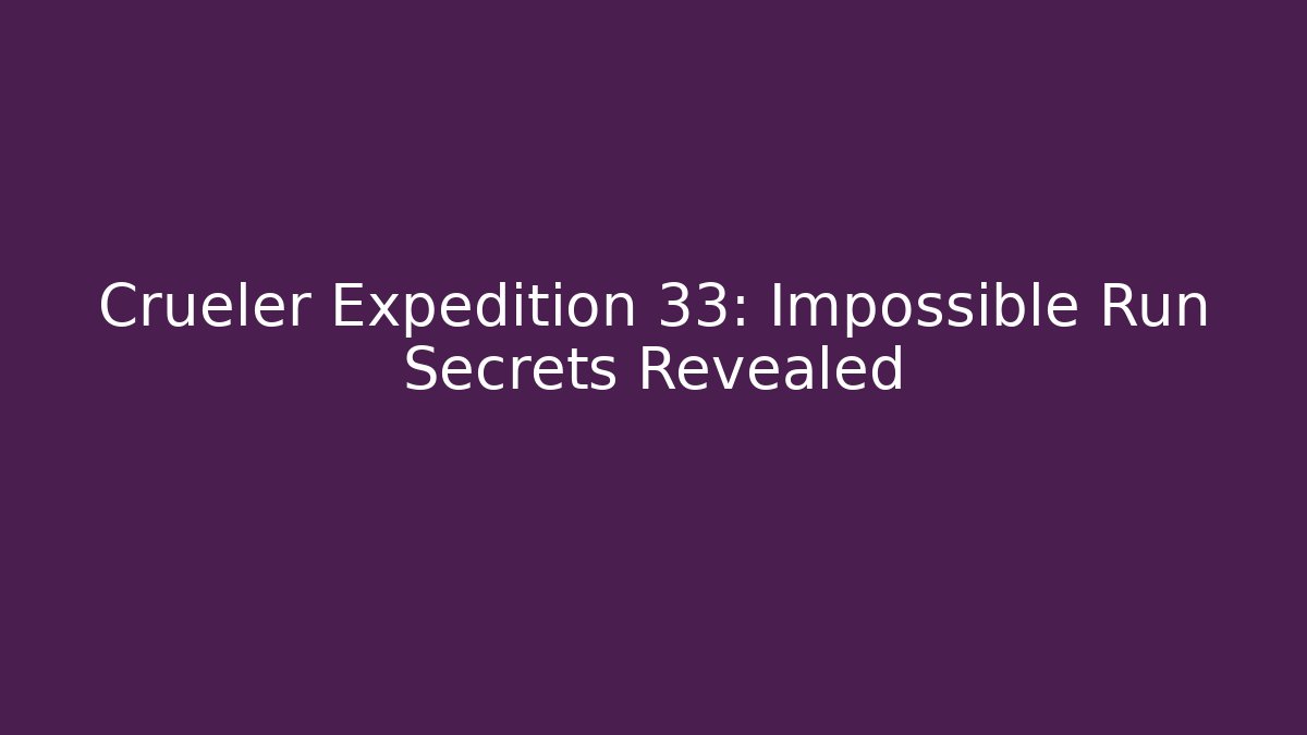 Crueler Expedition 33: Impossible Run Secrets Revealed