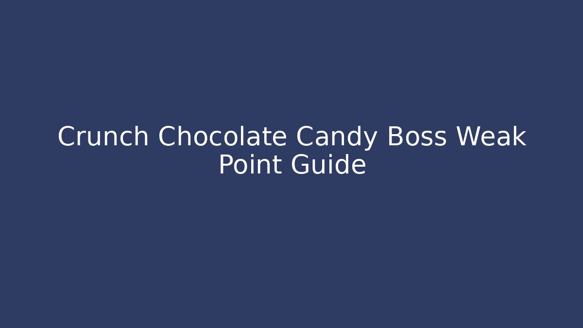 Crunch Chocolate Candy Boss Weak Point Guide