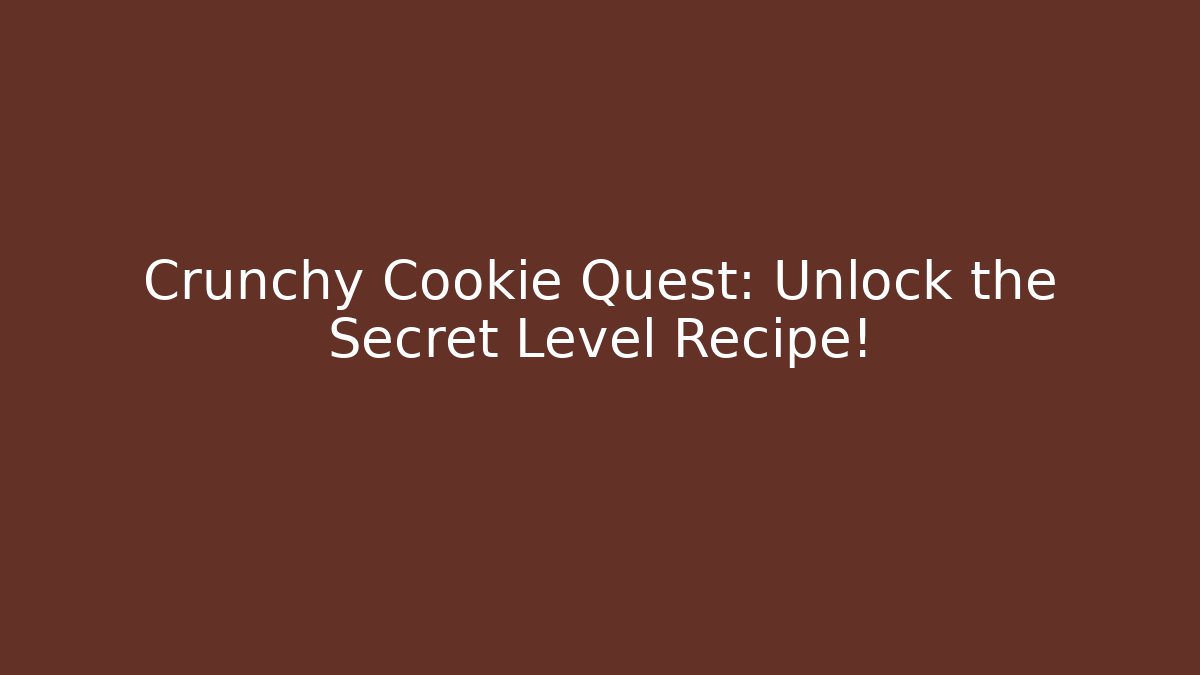 Crunchy Cookie Quest: Unlock the Secret Level Recipe!