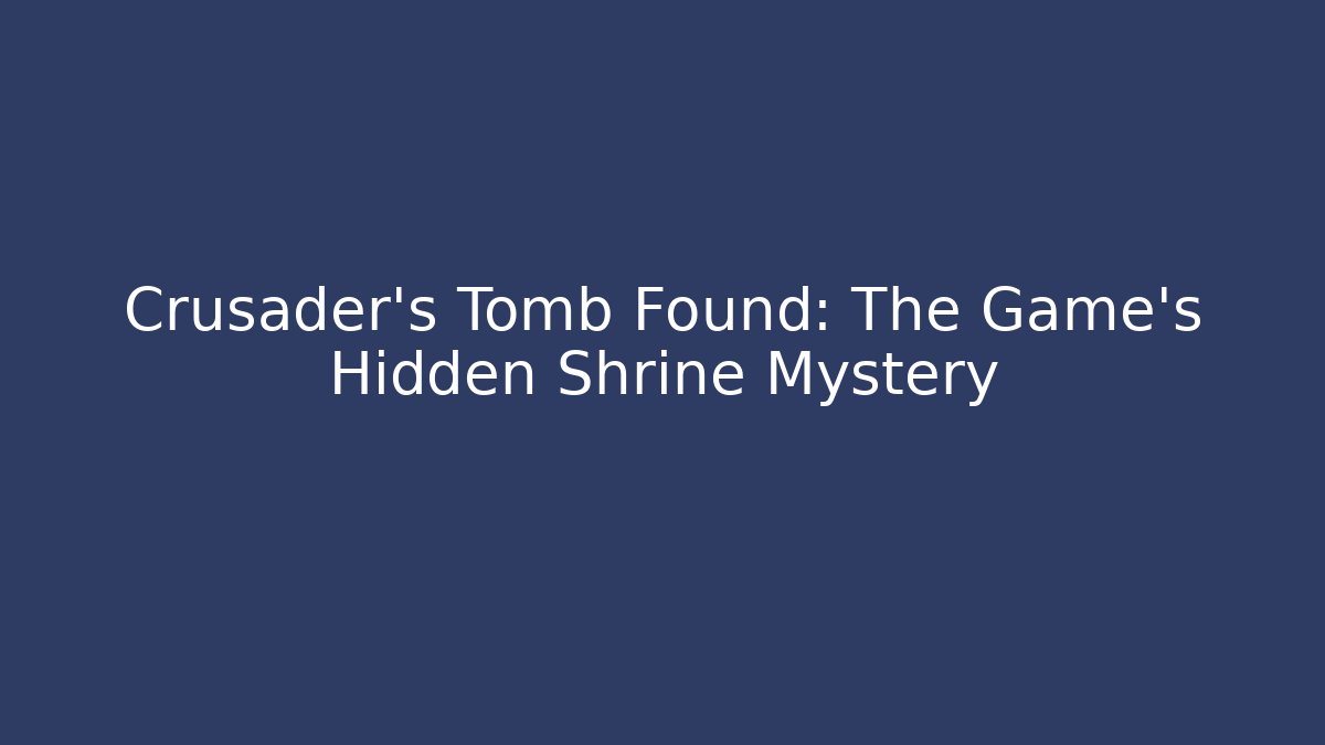 Crusader's Tomb Found: The Game's Hidden Shrine Mystery