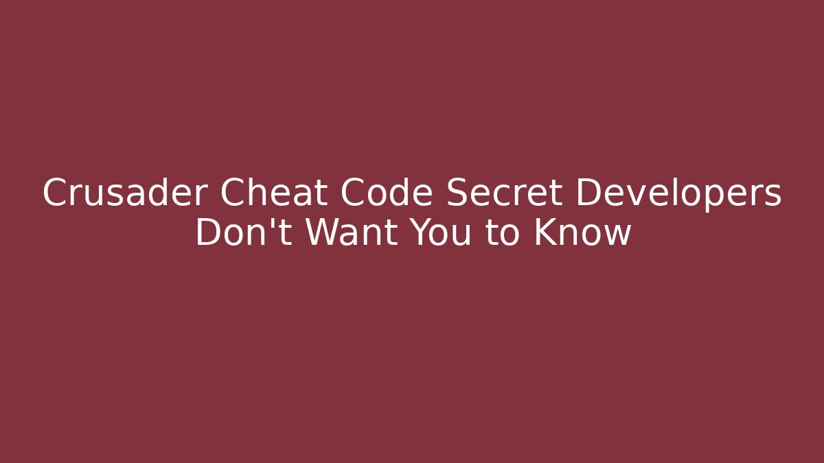 Crusader Cheat Code Secret Developers Don't Want You to Know