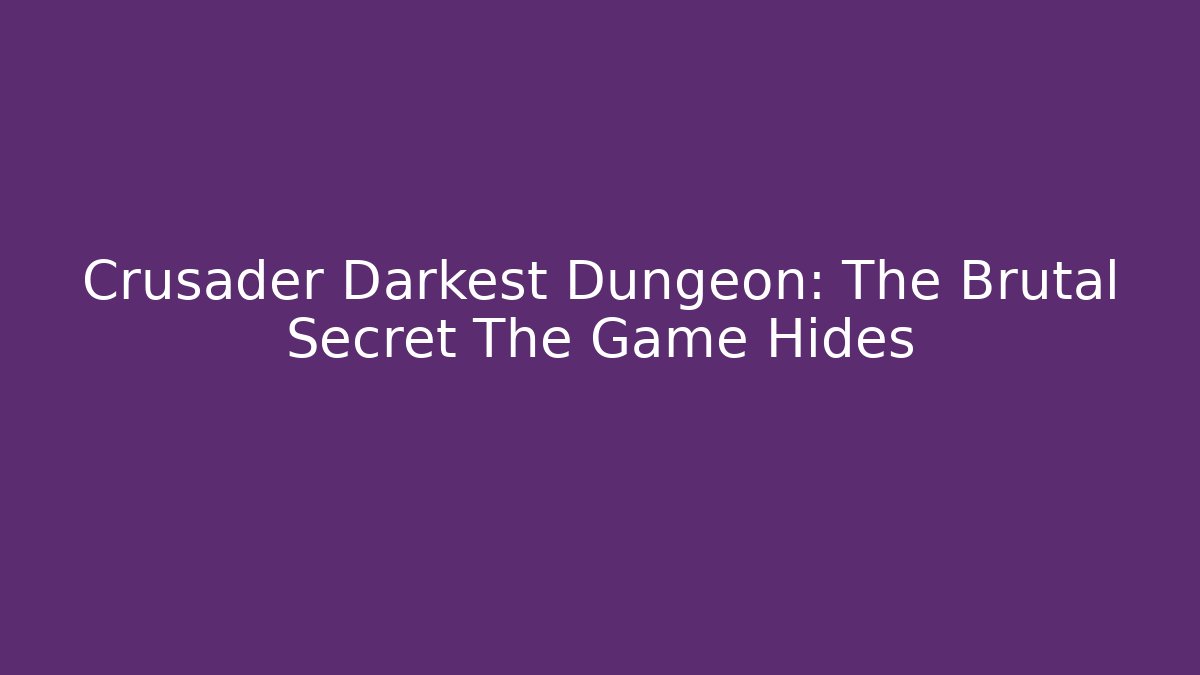 Crusader Darkest Dungeon: The Brutal Secret The Game Hides