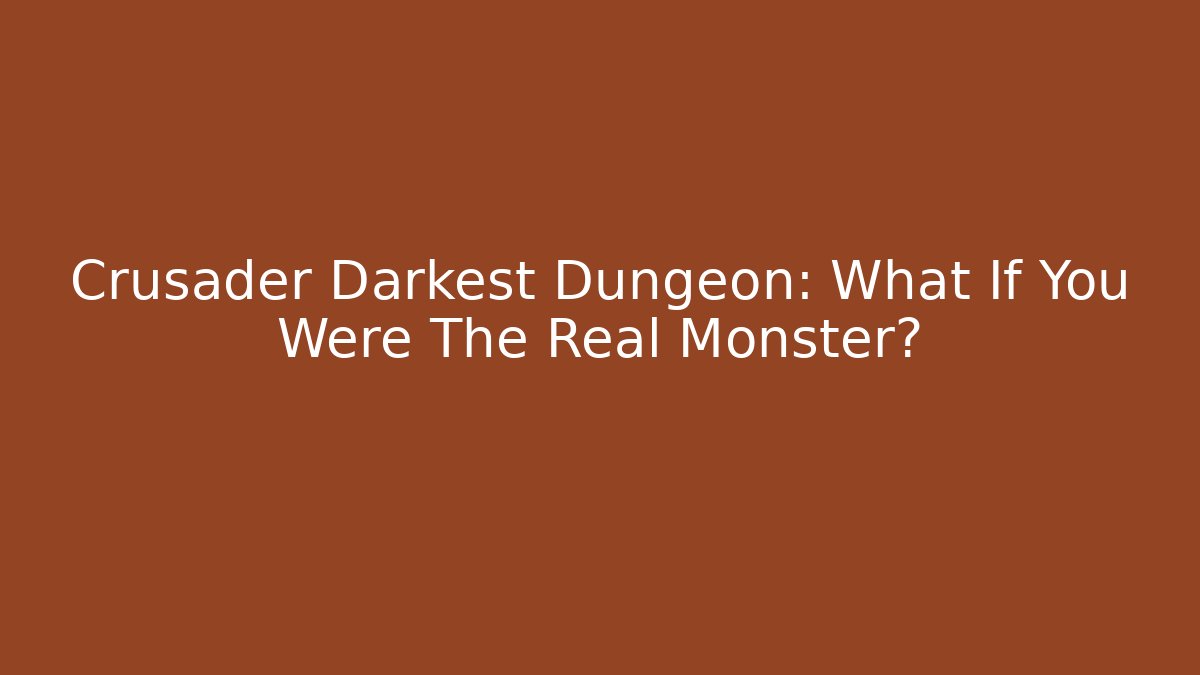Crusader Darkest Dungeon: What If You Were The Real Monster? - Critter Realm