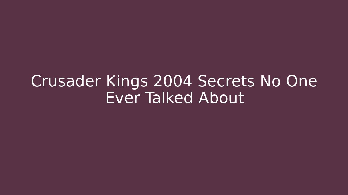 Crusader Kings 2004 Secrets No One Ever Talked About - Critter Realm