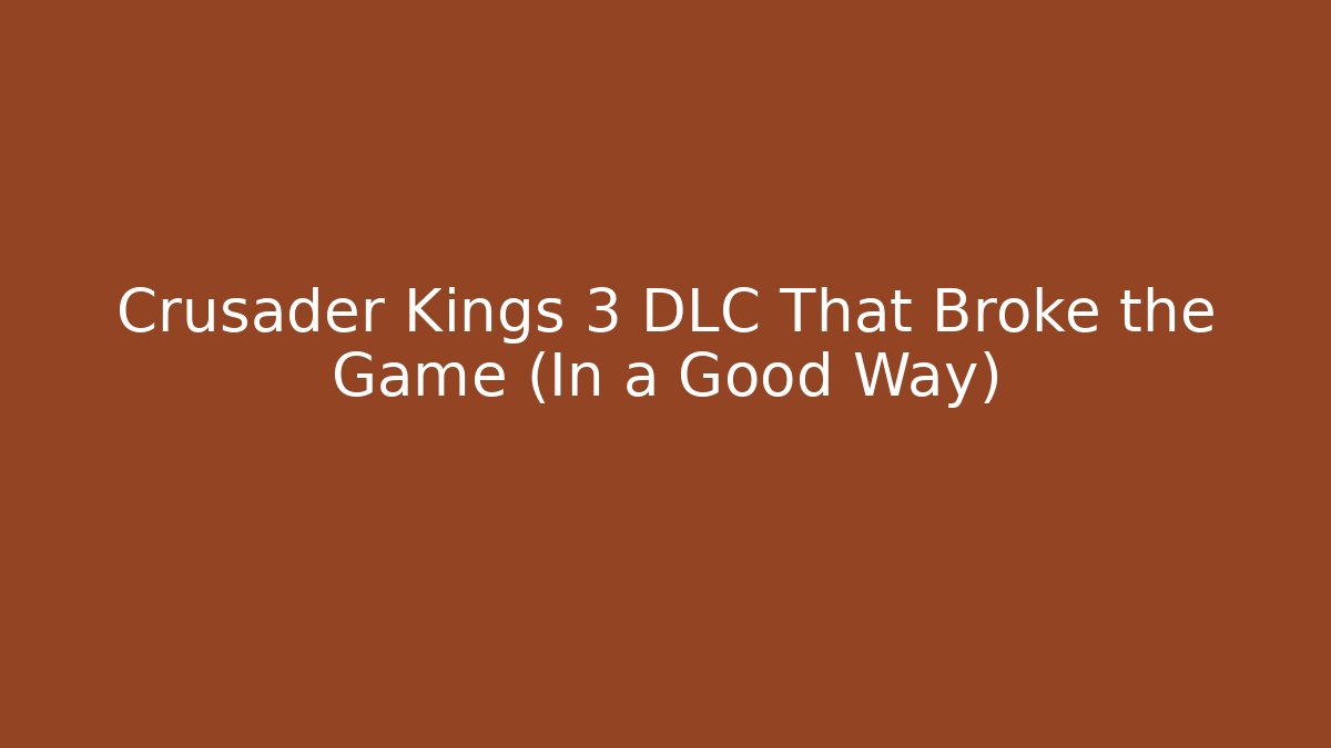 Crusader Kings 3 DLC That Broke the Game (In a Good Way)