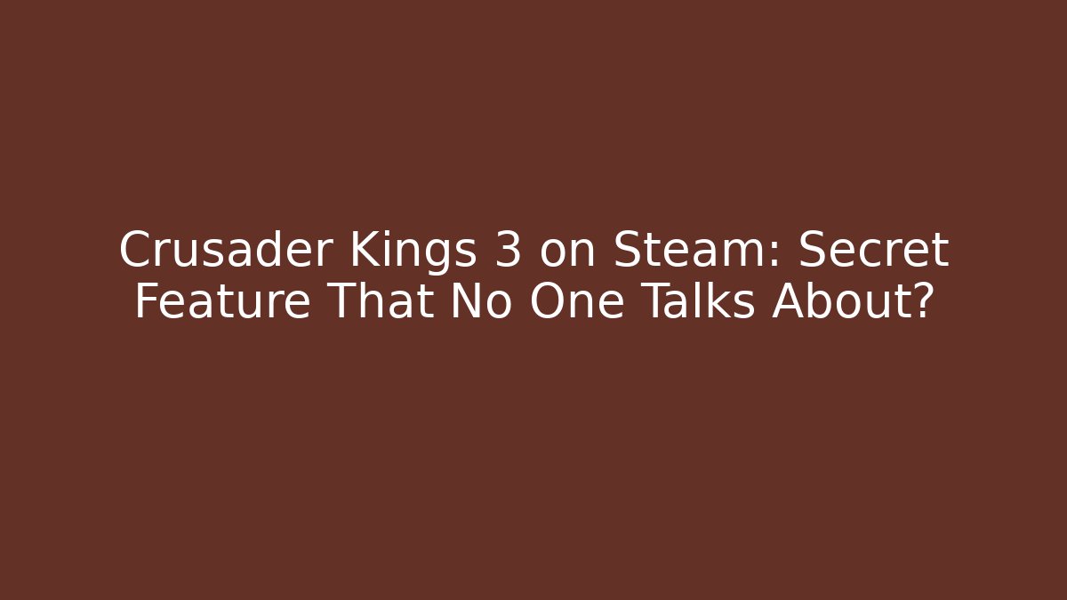 Crusader Kings 3 on Steam: Secret Feature That No One Talks About?