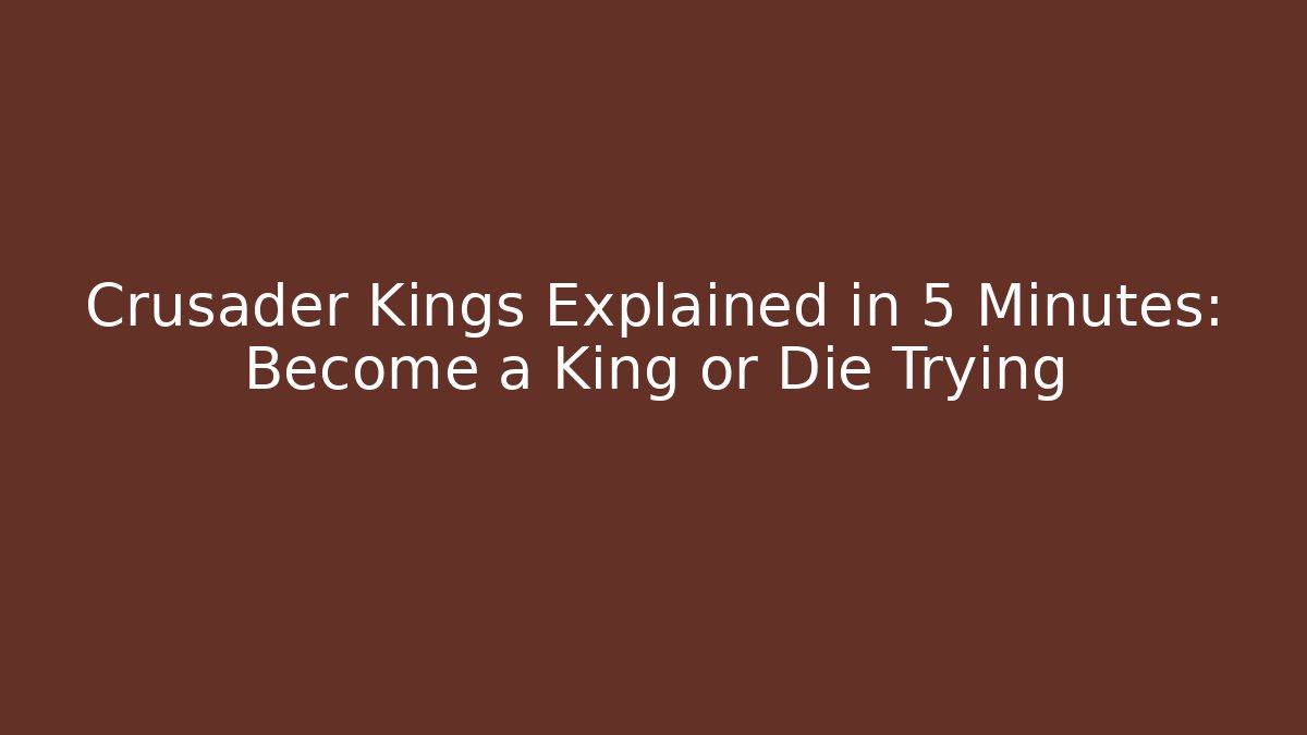 Crusader Kings Explained in 5 Minutes: Become a King or Die Trying