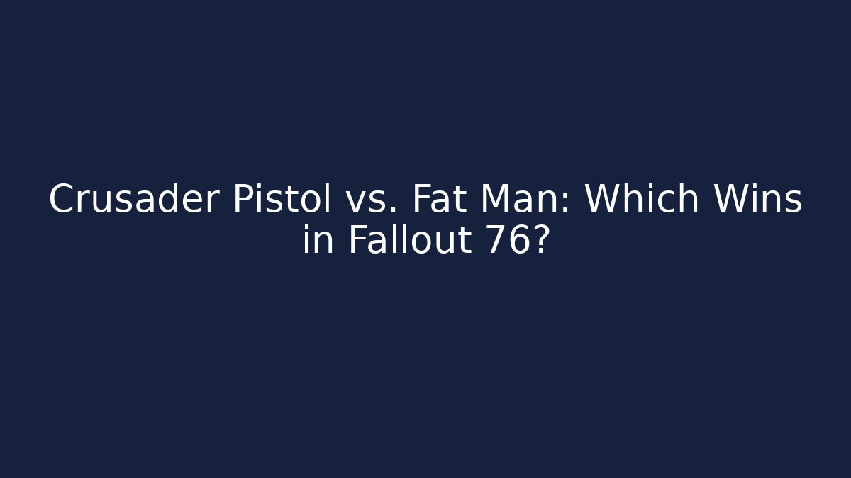 Crusader Pistol vs. Fat Man: Which Wins in Fallout 76?