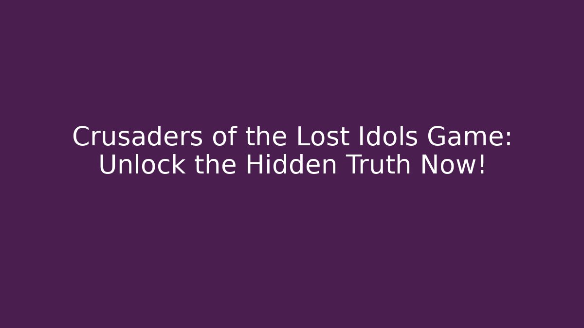 Crusaders of the Lost Idols Game: Unlock the Hidden Truth Now!
