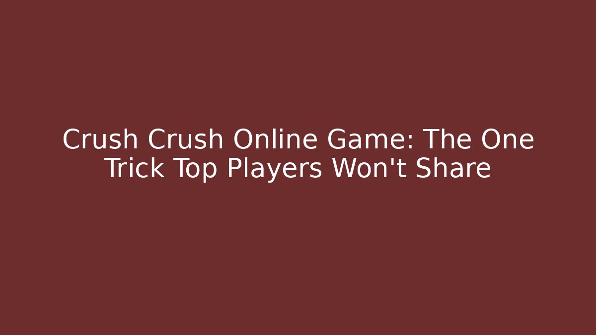 Crush Crush Online Game: The One Trick Top Players Won't Share