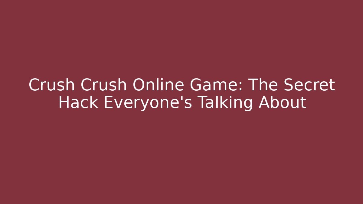 Crush Crush Online Game: The Secret Hack Everyone's Talking About