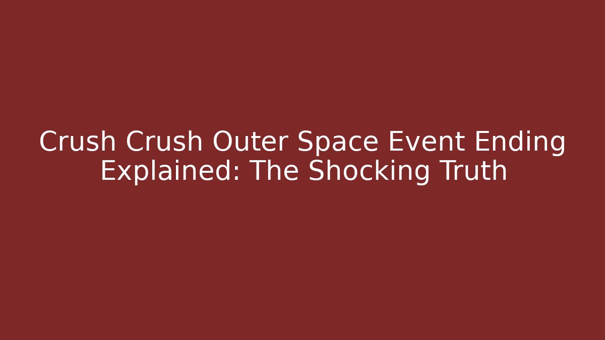 Crush Crush Outer Space Event Ending Explained: The Shocking Truth