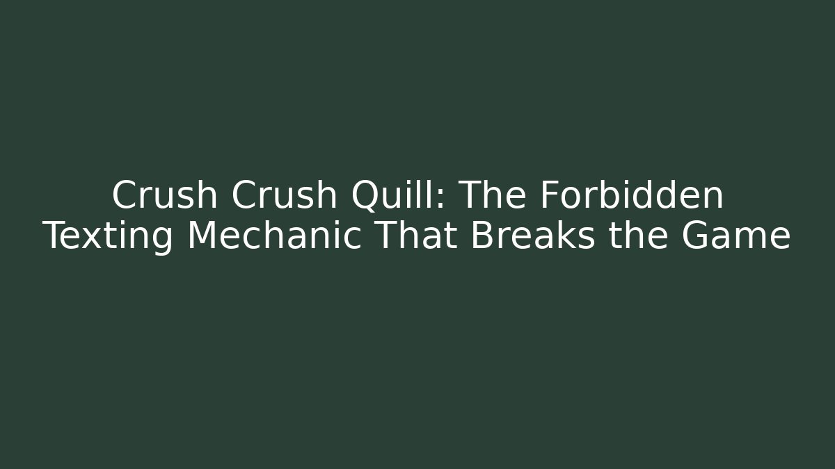 Crush Crush Quill: The Forbidden Texting Mechanic That Breaks the Game