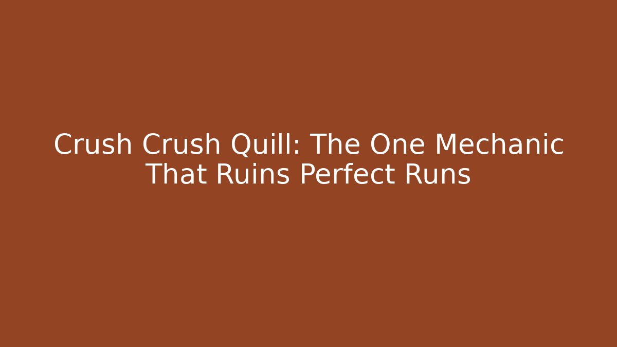 Crush Crush Quill: The One Mechanic That Ruins Perfect Runs
