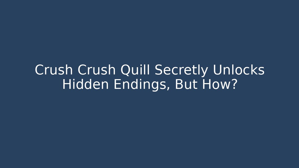 Crush Crush Quill Secretly Unlocks Hidden Endings, But How?