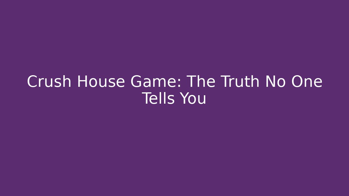 Crush House Game: The Truth No One Tells You - Critter Realm