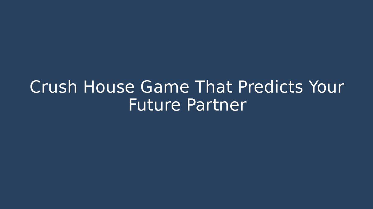 Crush House Game That Predicts Your Future Partner - Critter Realm