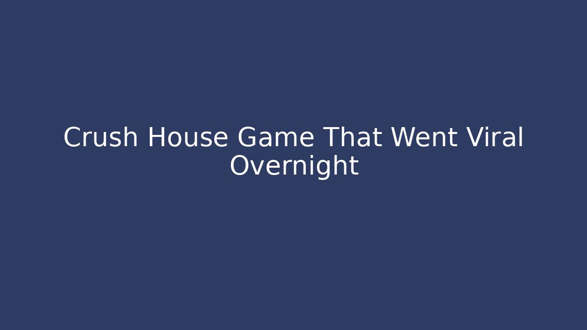 Crush House Game That Went Viral Overnight