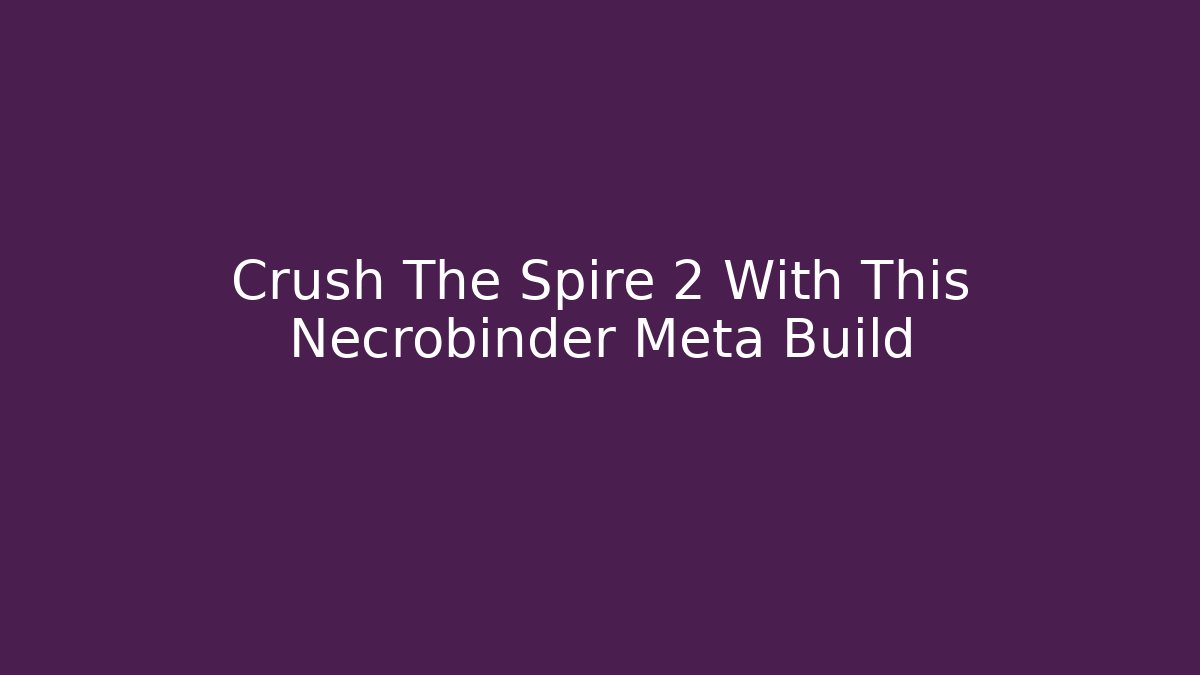 Crush The Spire 2 With This Necrobinder Meta Build