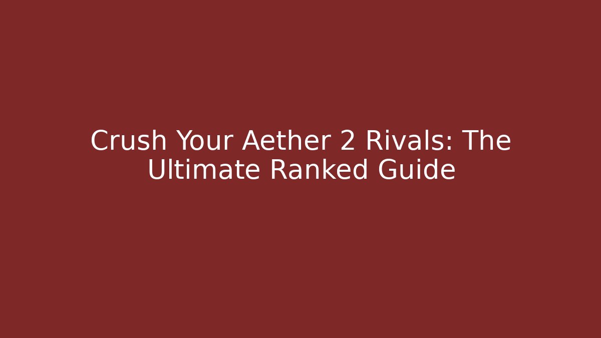 Crush Your Aether 2 Rivals: The Ultimate Ranked Guide - Critter Realm