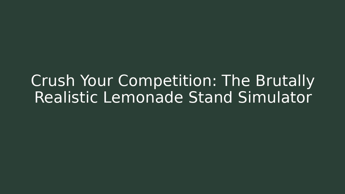 Crush Your Competition: The Brutally Realistic Lemonade Stand Simulator