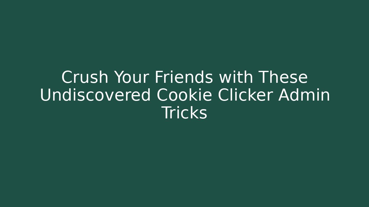 Crush Your Friends with These Undiscovered Cookie Clicker Admin Tricks