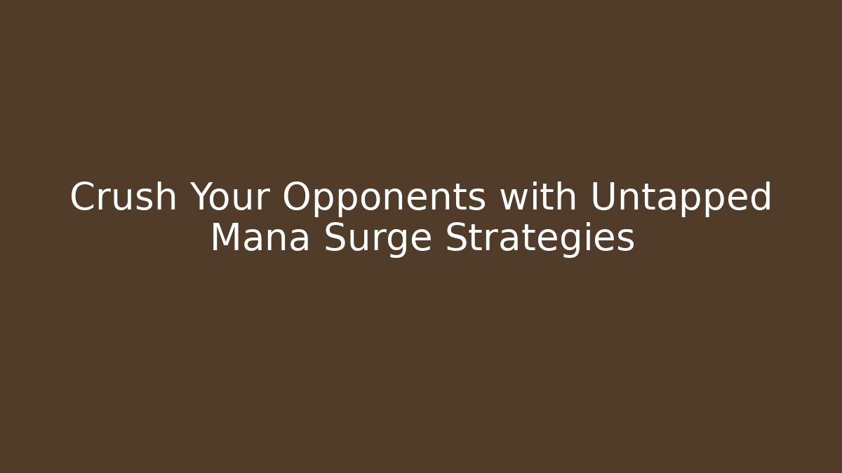 Crush Your Opponents with Untapped Mana Surge Strategies