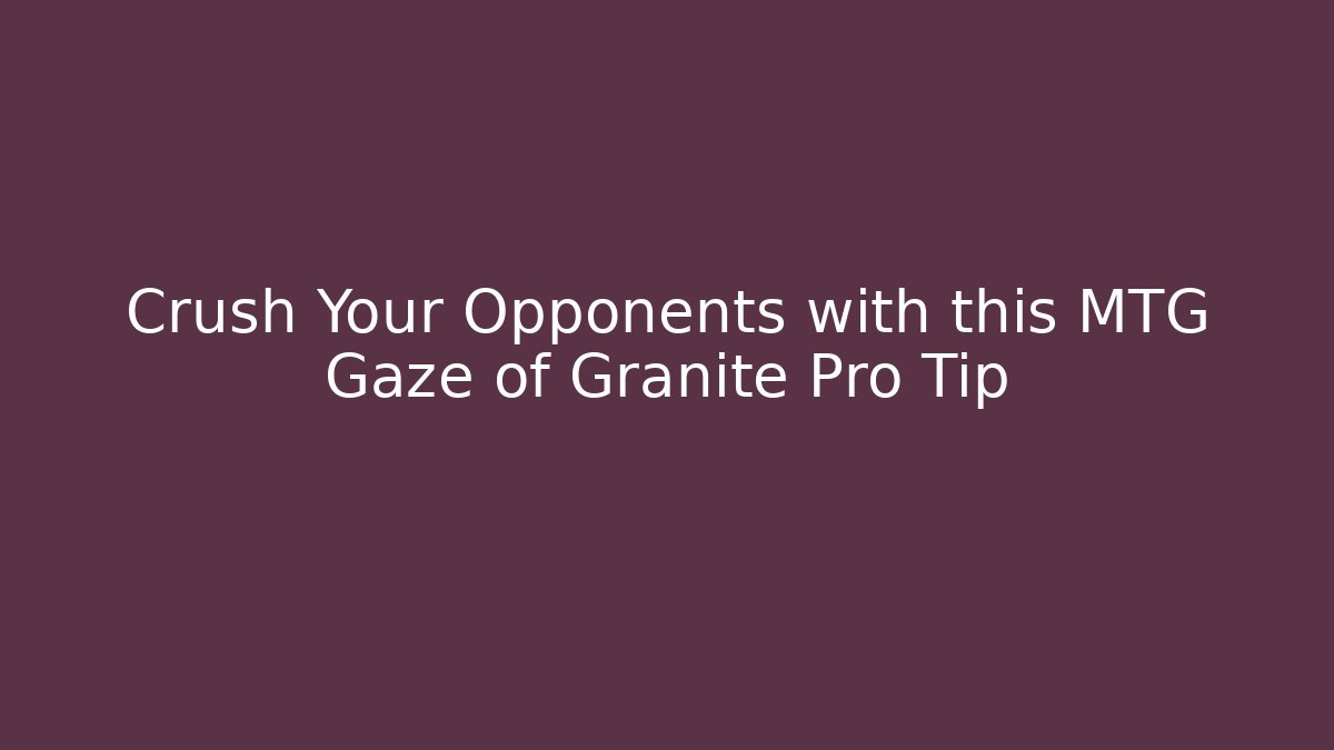 Crush Your Opponents with this MTG Gaze of Granite Pro Tip