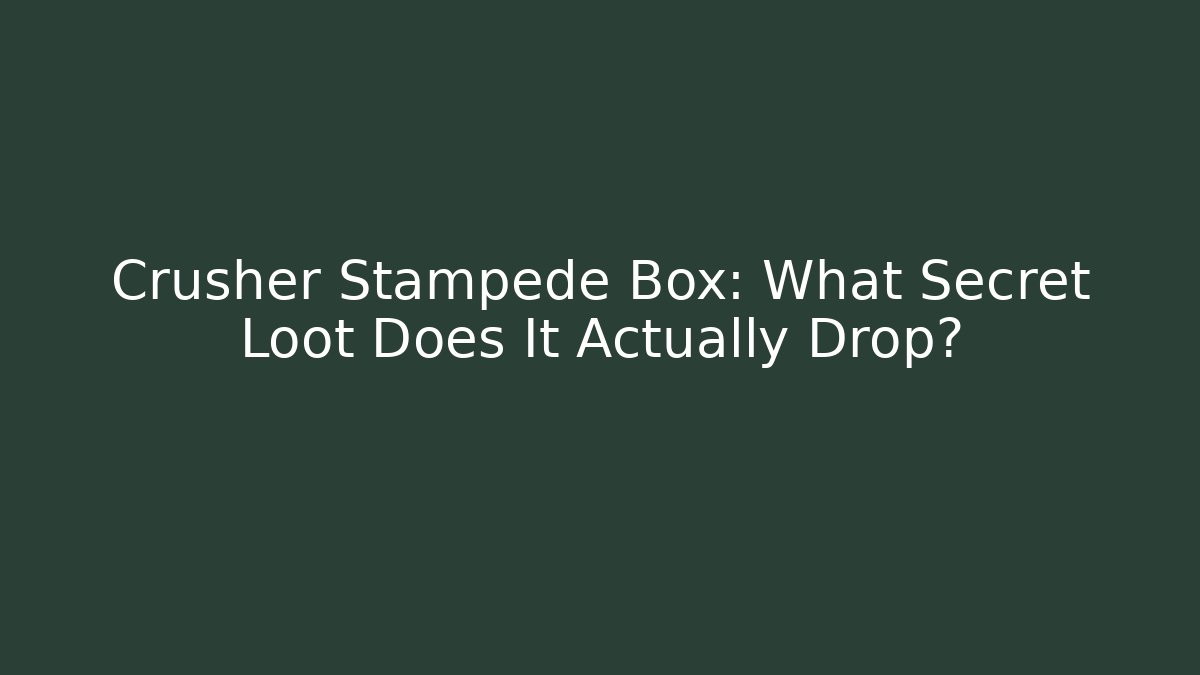 Crusher Stampede Box: What Secret Loot Does It Actually Drop?