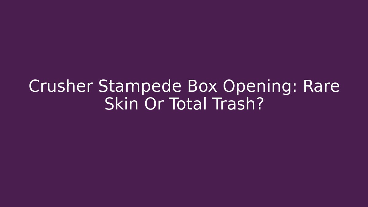 Crusher Stampede Box Opening: Rare Skin Or Total Trash?
