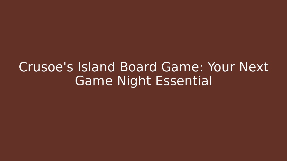 Crusoe's Island Board Game: Your Next Game Night Essential