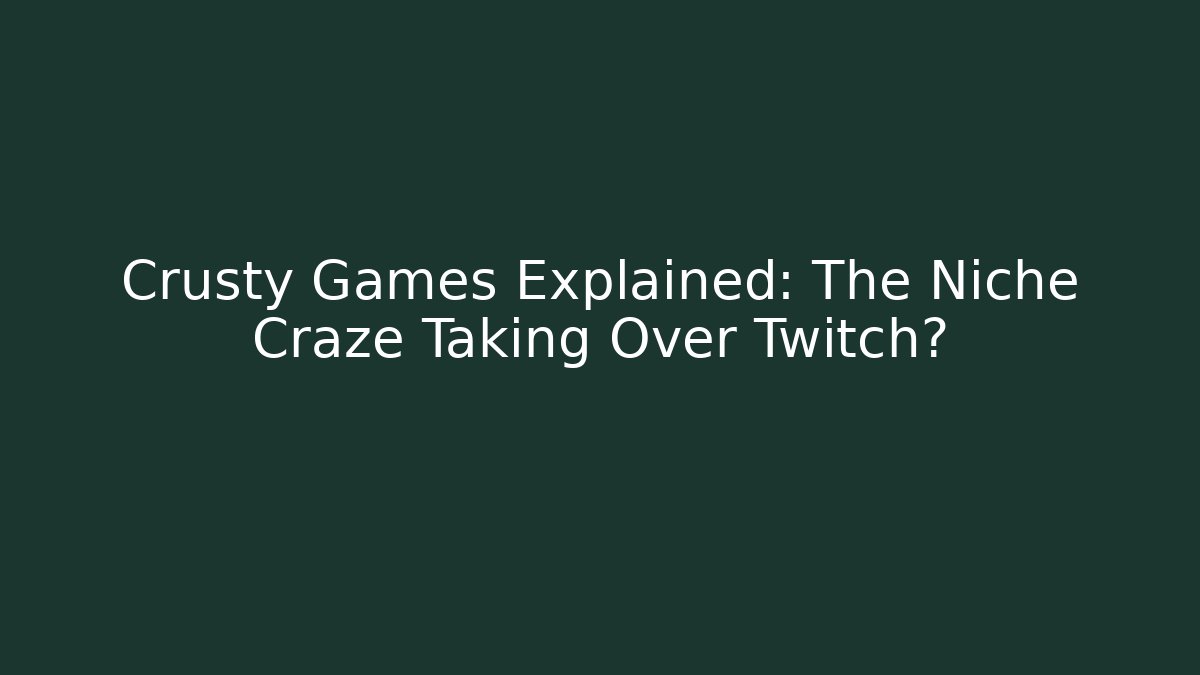 Crusty Games Explained: The Niche Craze Taking Over Twitch?