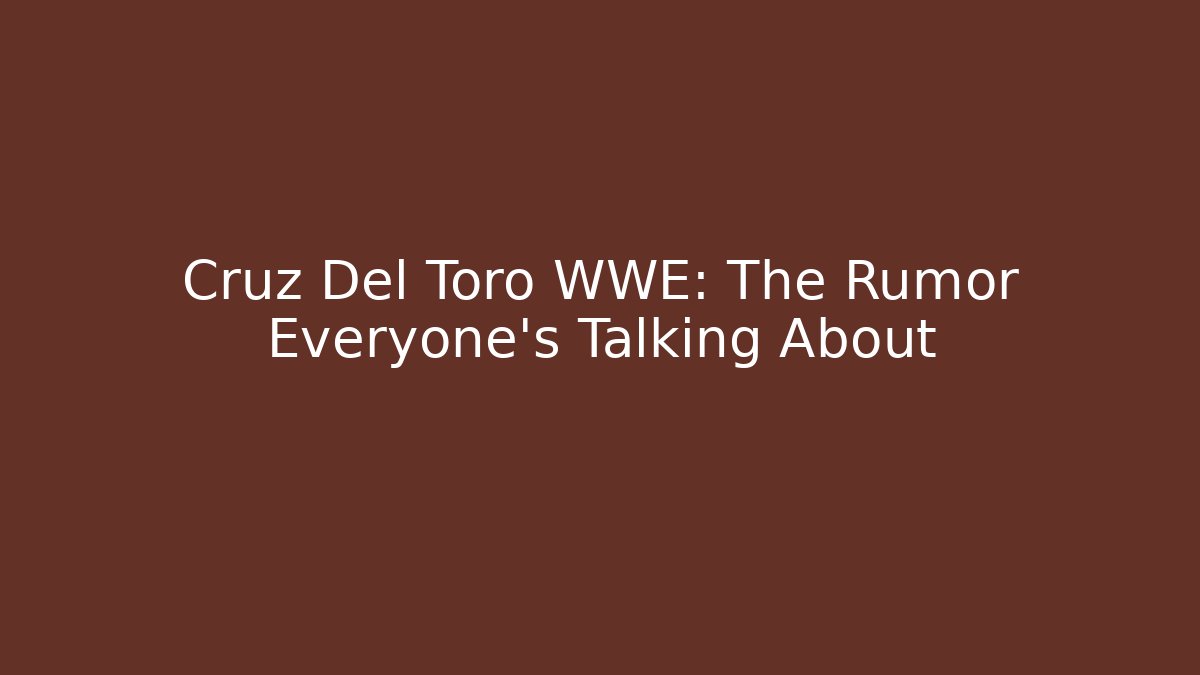 Cruz Del Toro WWE: The Rumor Everyone’s Talking About - Critter Realm