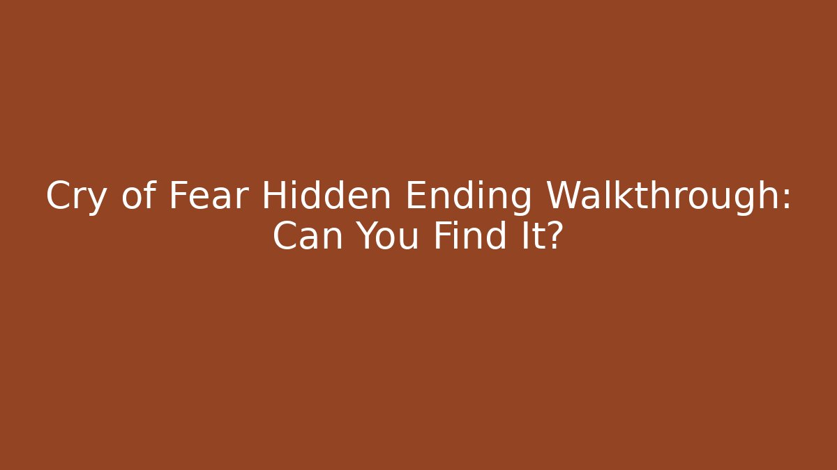 Cry of Fear Hidden Ending Walkthrough: Can You Find It?