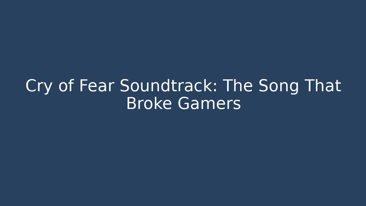 Cry of Fear Soundtrack: The Song That Broke Gamers