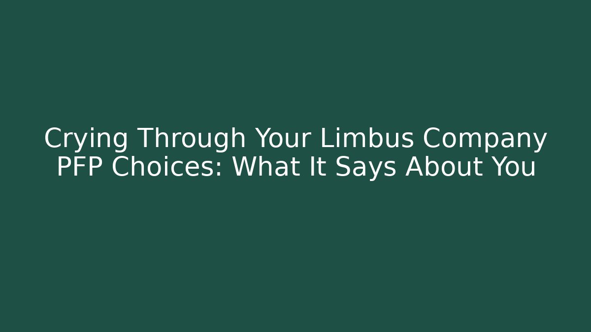 Crying Through Your Limbus Company PFP Choices: What It Says About You