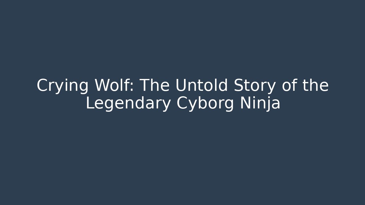 Crying Wolf: The Untold Story of the Legendary Cyborg Ninja