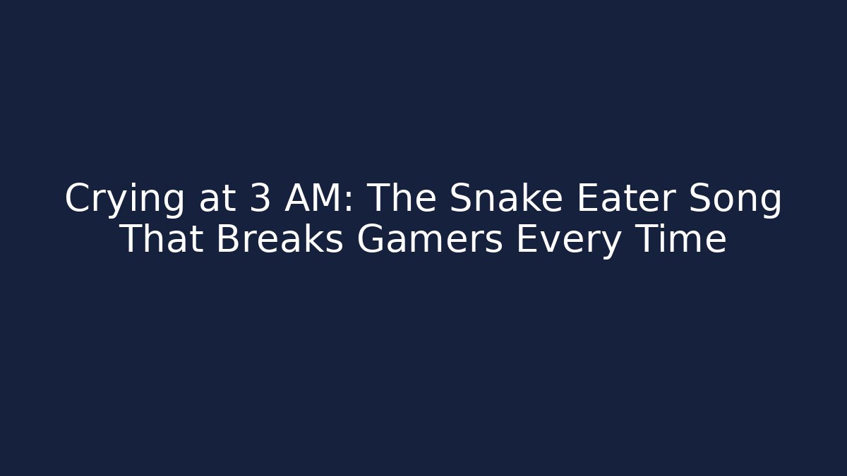 Crying at 3 AM: The Snake Eater Song That Breaks Gamers Every Time