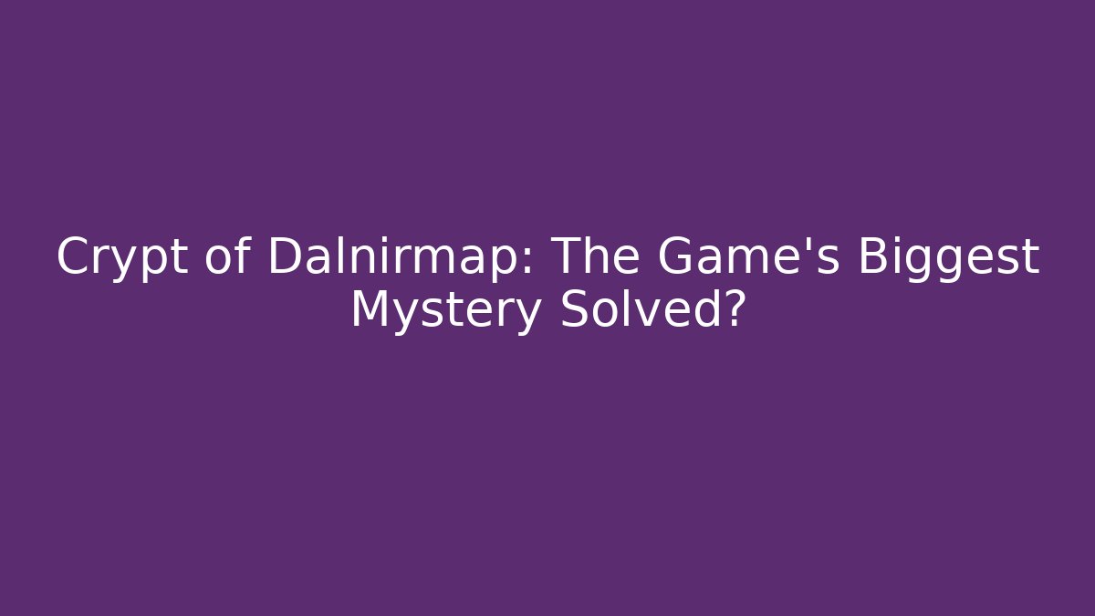 Crypt of Dalnirmap: The Game's Biggest Mystery Solved?