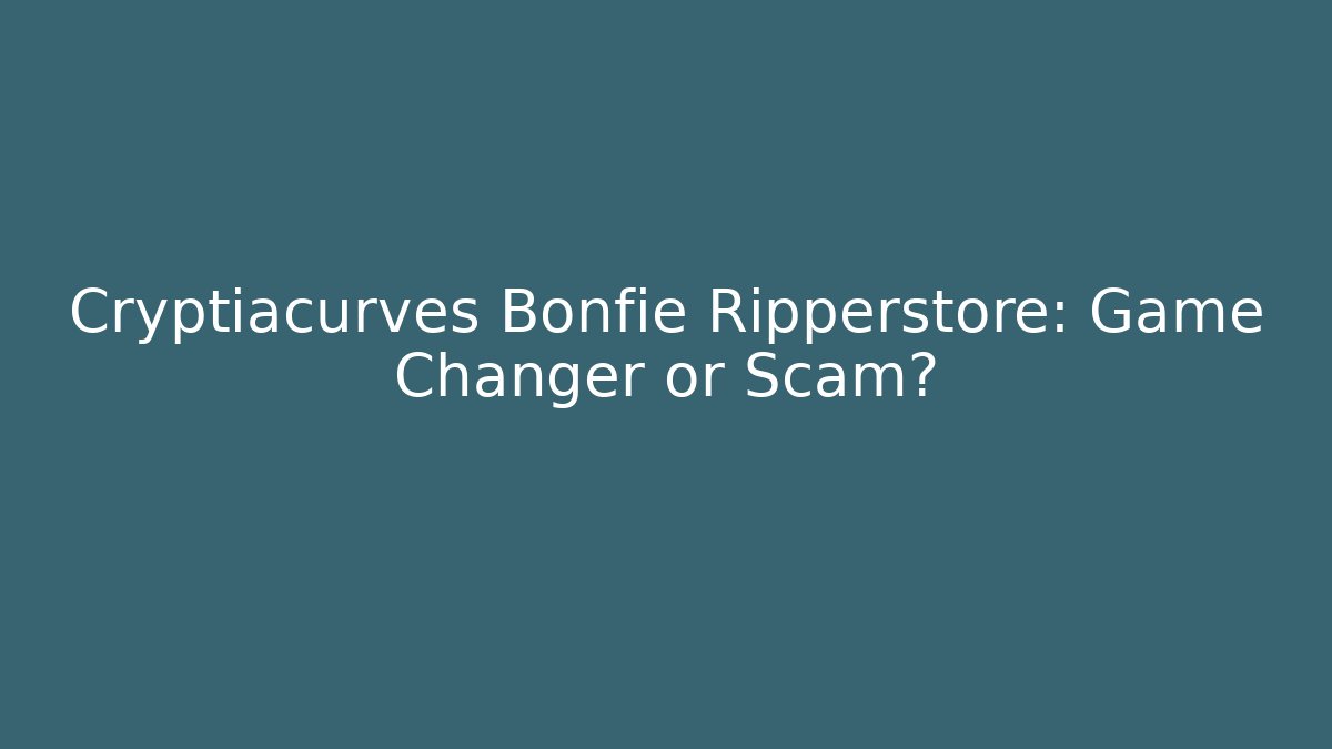 Cryptiacurves Bonfie Ripperstore: Game Changer or Scam? - Critter Realm